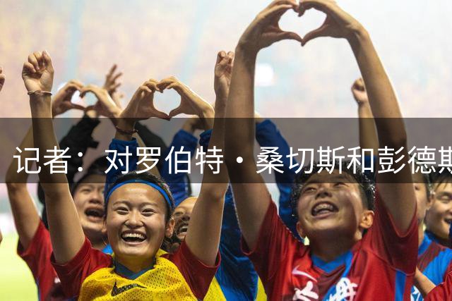 记者：对罗伯特·桑切斯和彭德斯感到满意，切尔西无意签大牌门将